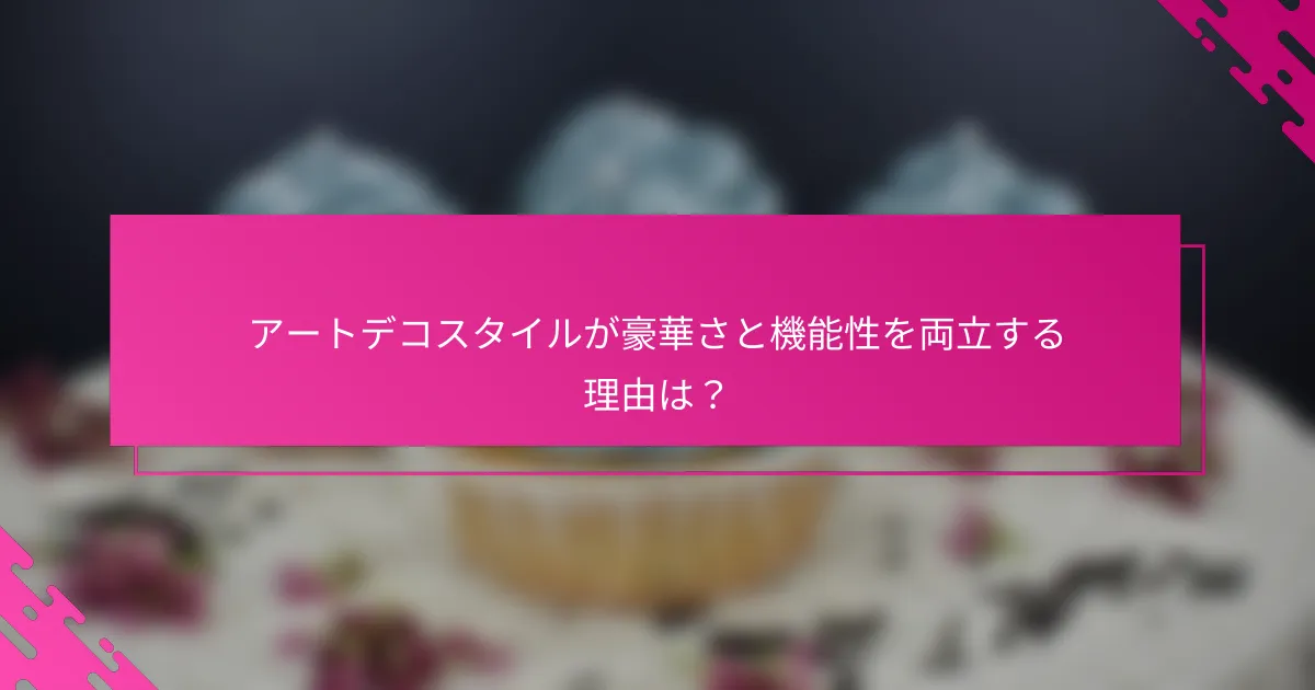アートデコスタイルが豪華さと機能性を両立する理由は?