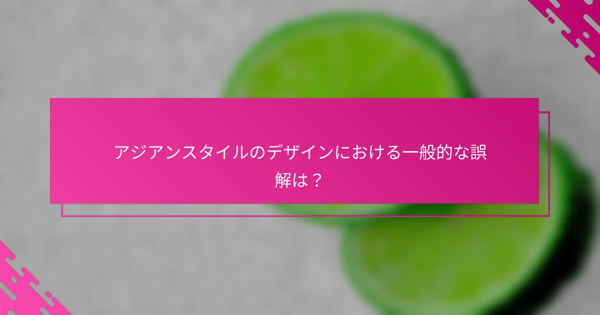 アジアンスタイルのデザインにおける一般的な誤解は？