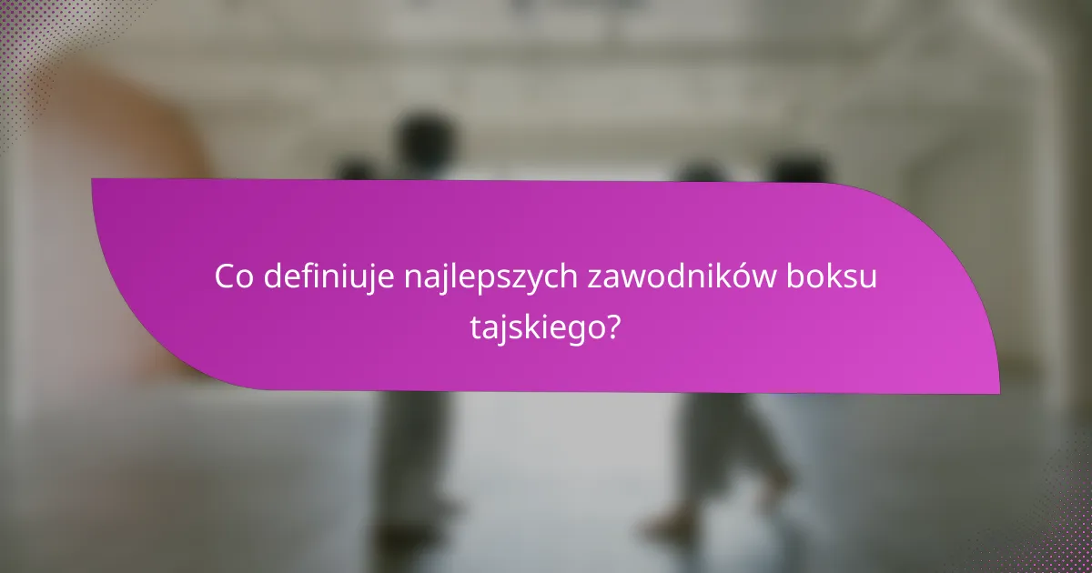 Co definiuje najlepszych zawodników boksu tajskiego?