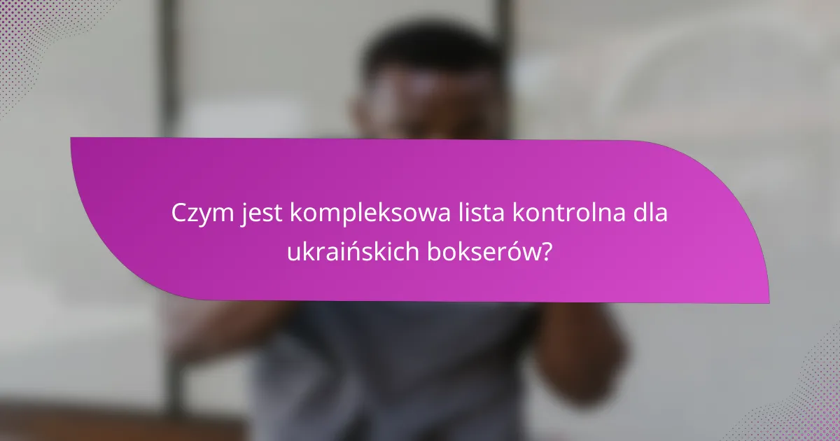 Czym jest kompleksowa lista kontrolna dla ukraińskich bokserów?