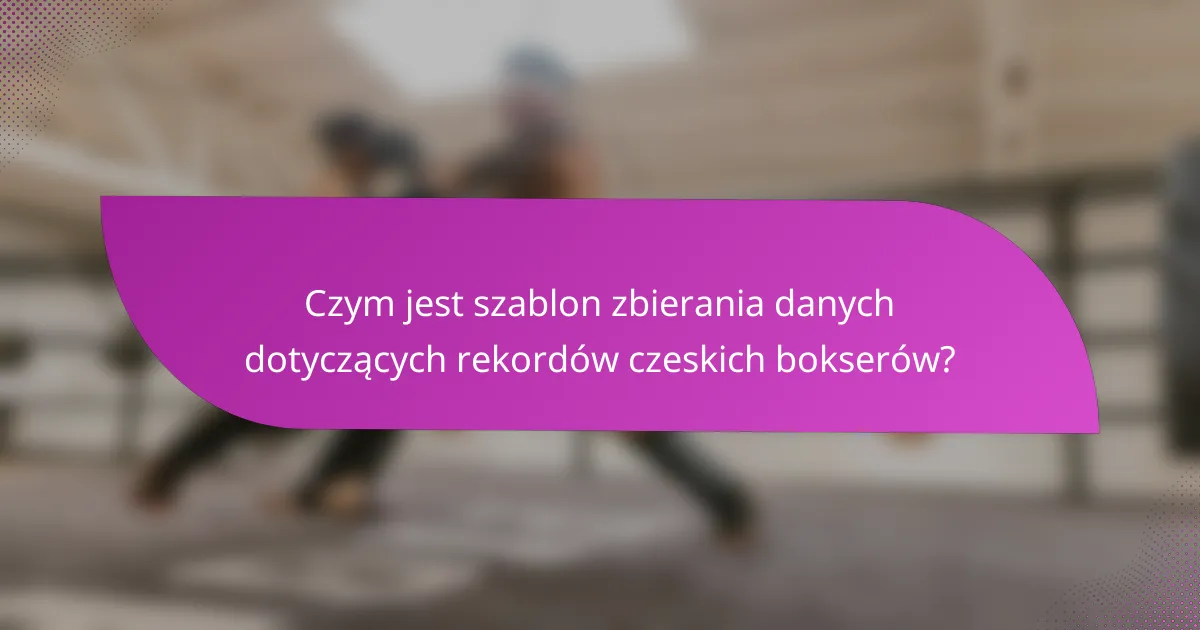 Czym jest szablon zbierania danych dotyczących rekordów czeskich bokserów?