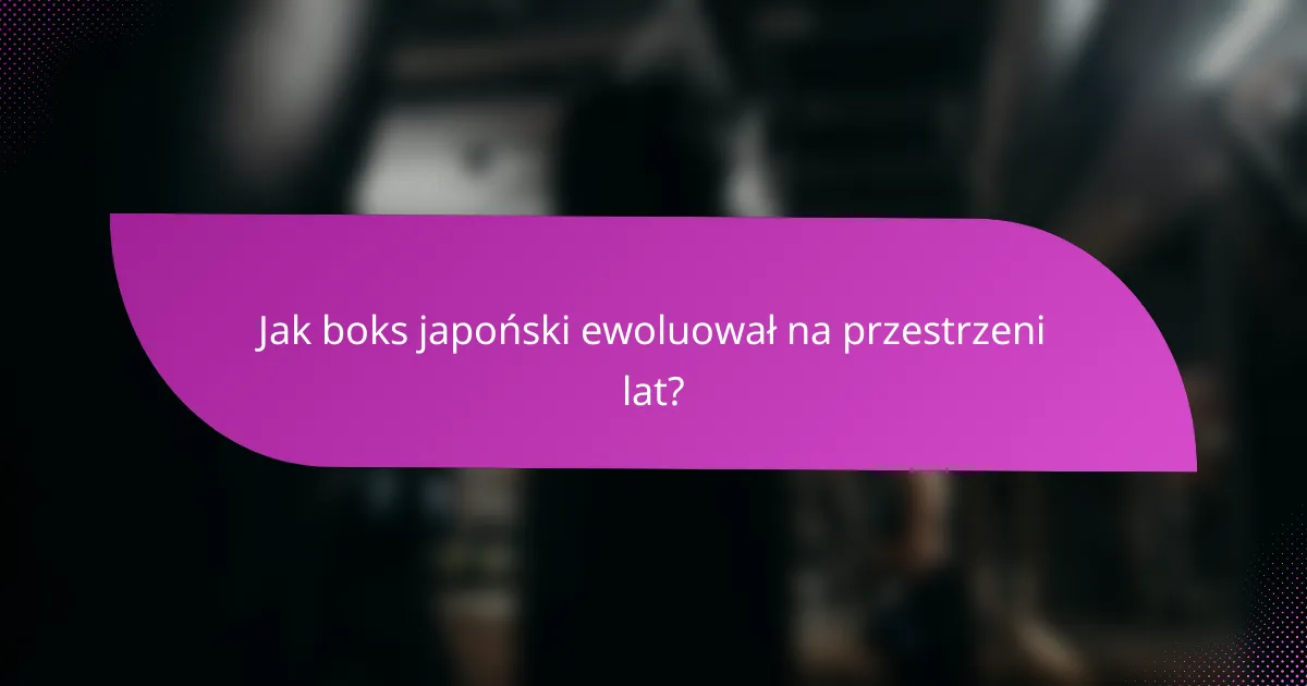 Jak boks japoński ewoluował na przestrzeni lat?