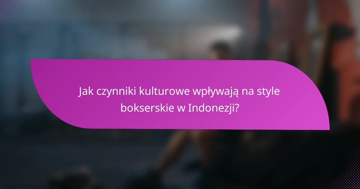 Jak czynniki kulturowe wpływają na style bokserskie w Indonezji?