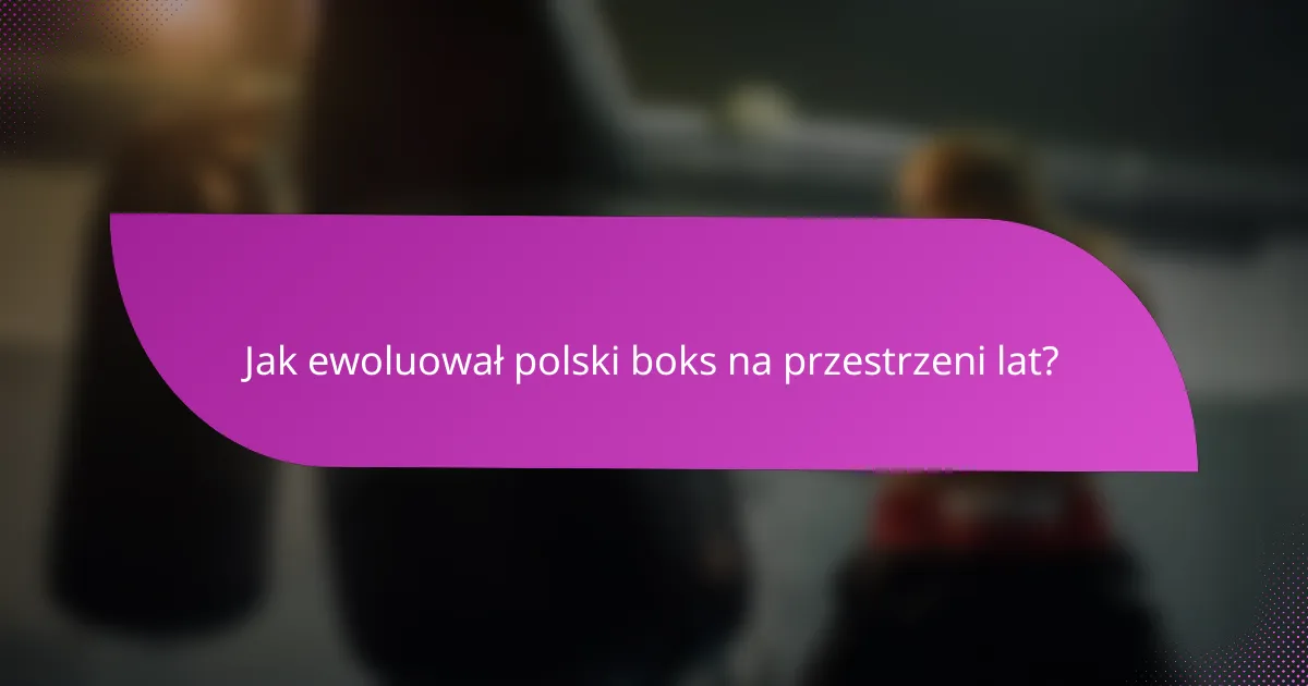 Jak ewoluował polski boks na przestrzeni lat?