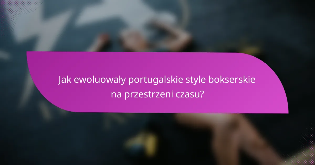 Jak ewoluowały portugalskie style bokserskie na przestrzeni czasu?
