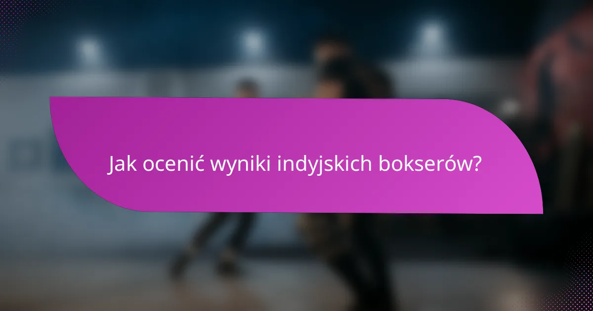 Jak ocenić wyniki indyjskich bokserów?