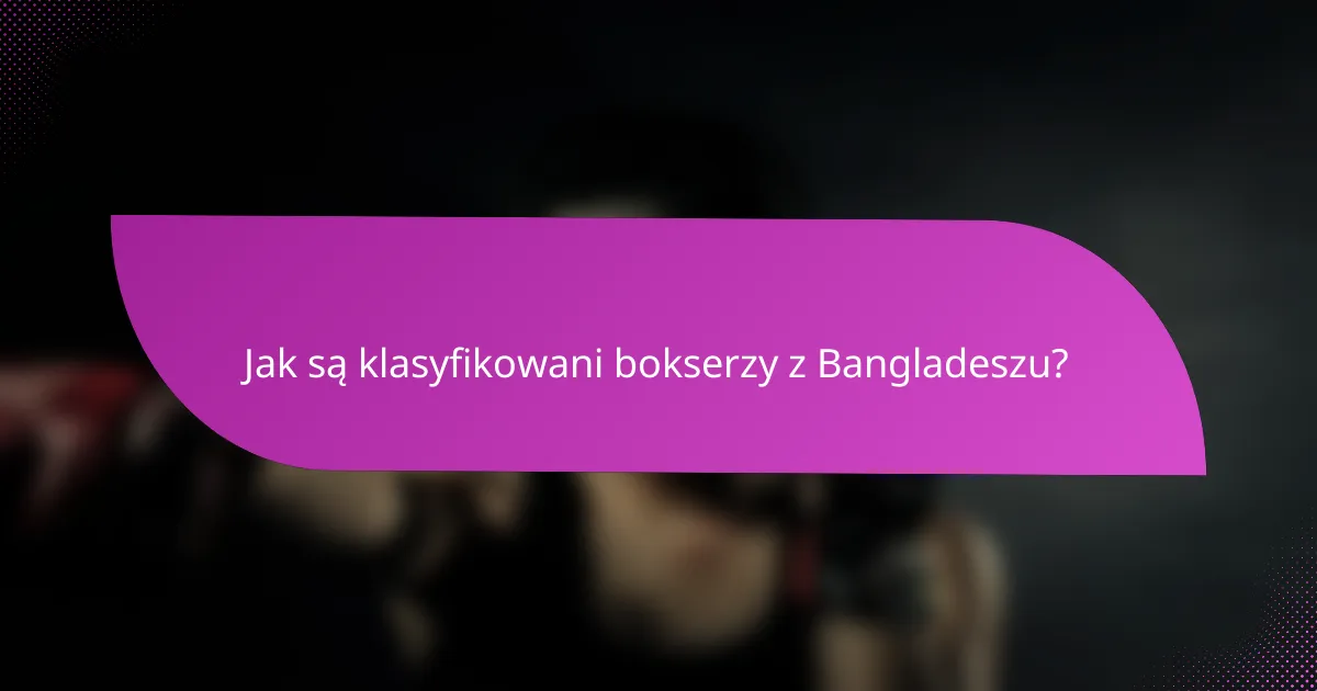 Jak są klasyfikowani bokserzy z Bangladeszu?
