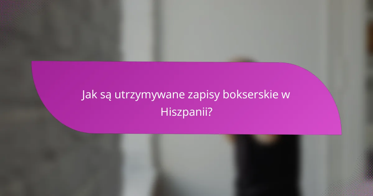 Jak są utrzymywane zapisy bokserskie w Hiszpanii?