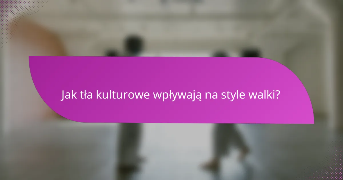 Jak tła kulturowe wpływają na style walki?
