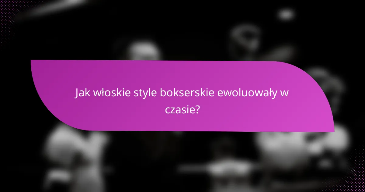 Jak włoskie style bokserskie ewoluowały w czasie?
