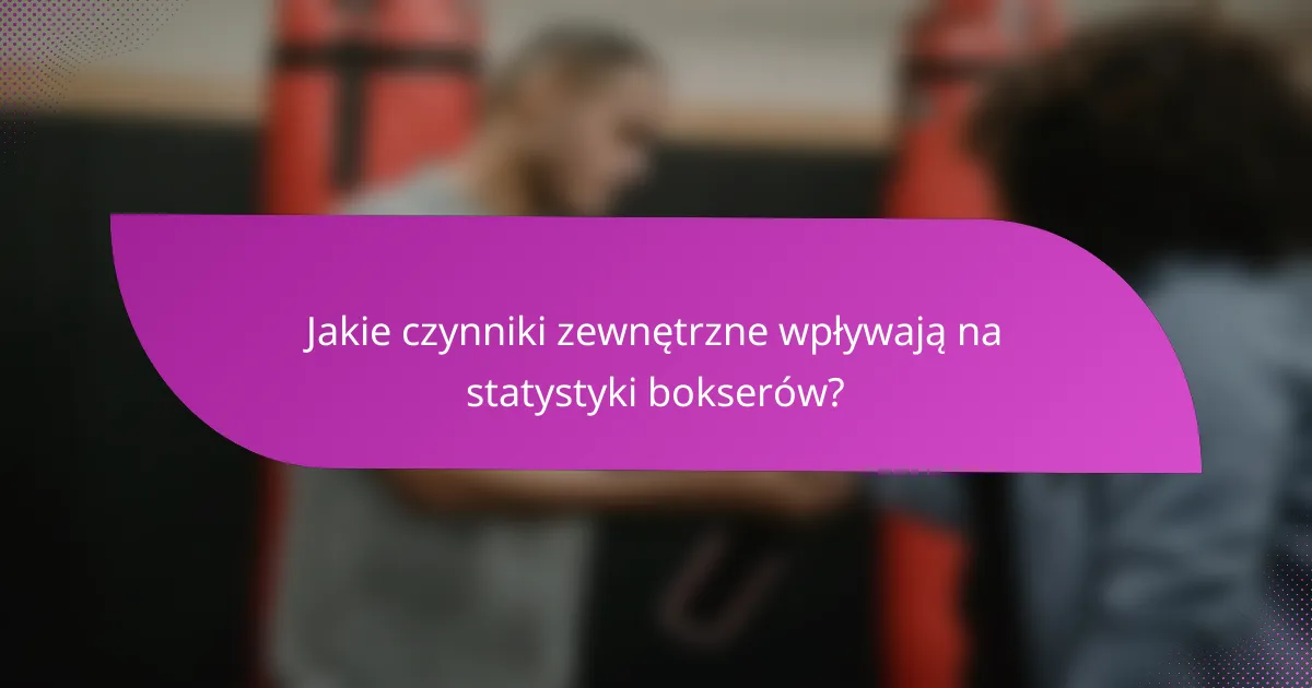 Jakie czynniki zewnętrzne wpływają na statystyki bokserów?