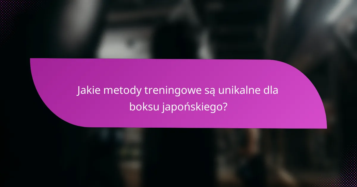 Jakie metody treningowe są unikalne dla boksu japońskiego?