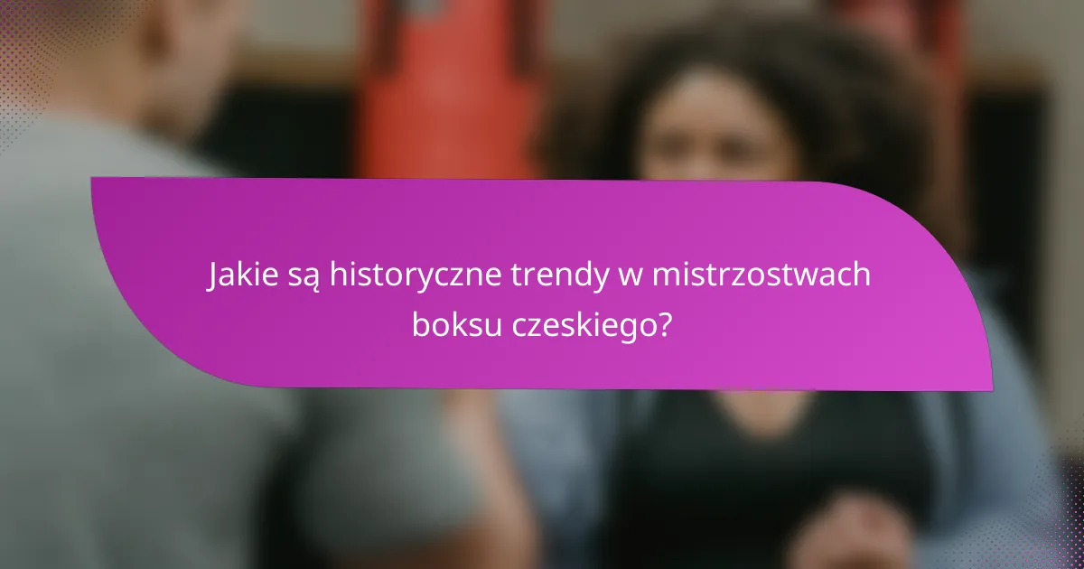 Jakie są historyczne trendy w mistrzostwach boksu czeskiego?
