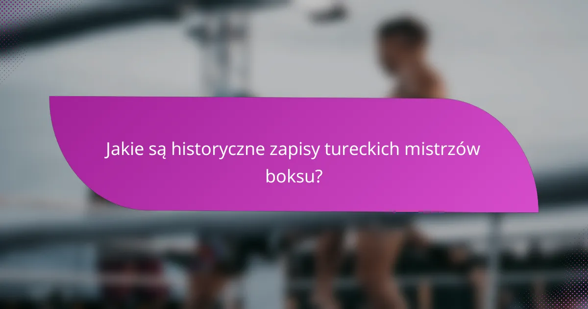 Jakie są historyczne zapisy tureckich mistrzów boksu?