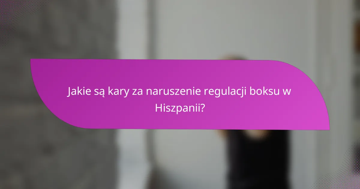 Jakie są kary za naruszenie regulacji boksu w Hiszpanii?