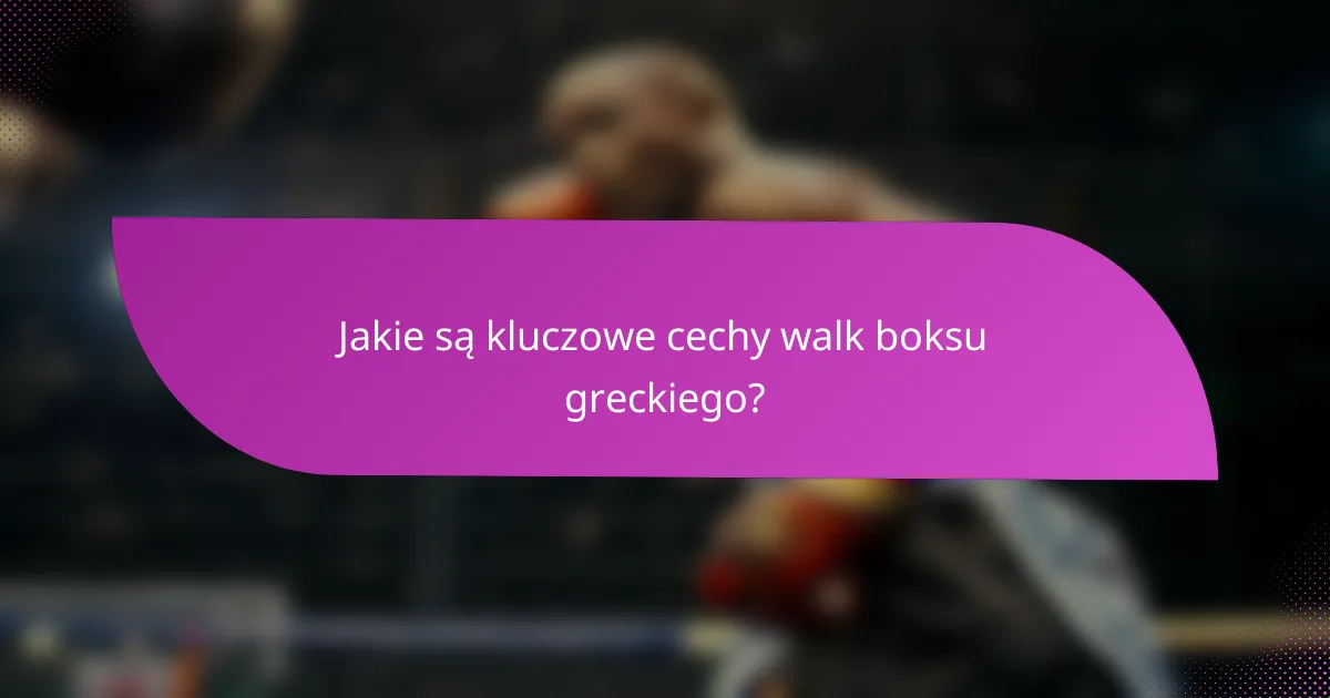 Jakie są kluczowe cechy walk boksu greckiego?