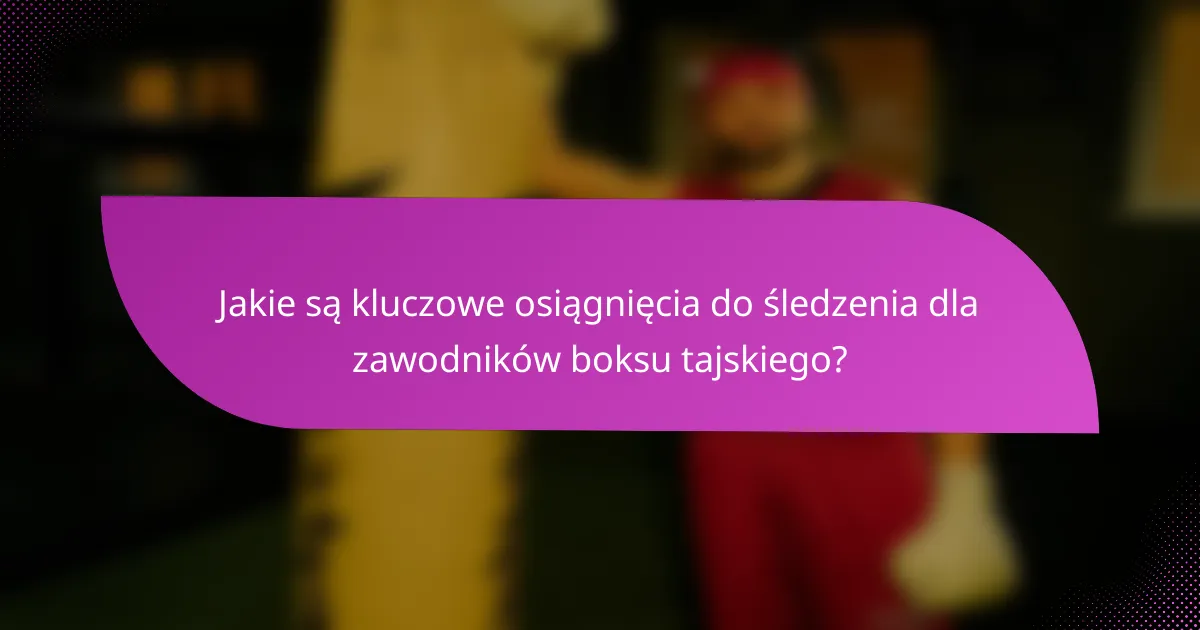 Jakie są kluczowe osiągnięcia do śledzenia dla zawodników boksu tajskiego?