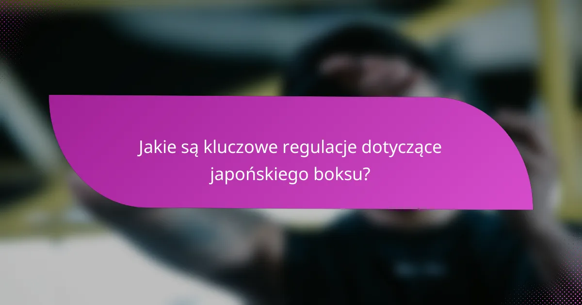 Jakie są kluczowe regulacje dotyczące japońskiego boksu?