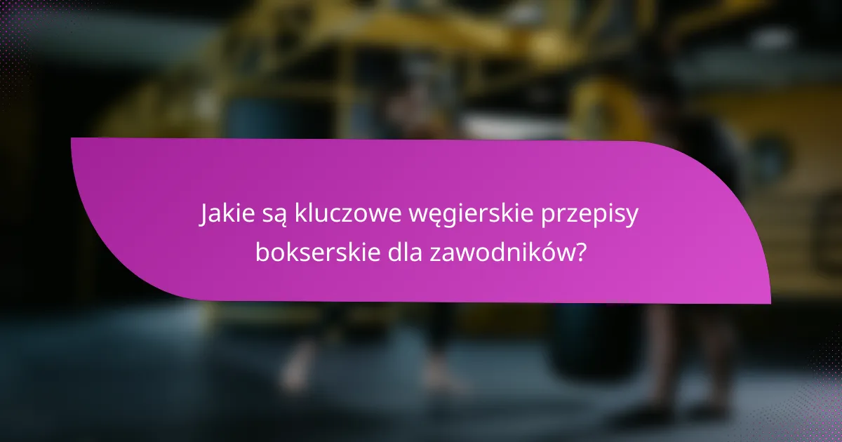 Jakie są kluczowe węgierskie przepisy bokserskie dla zawodników?