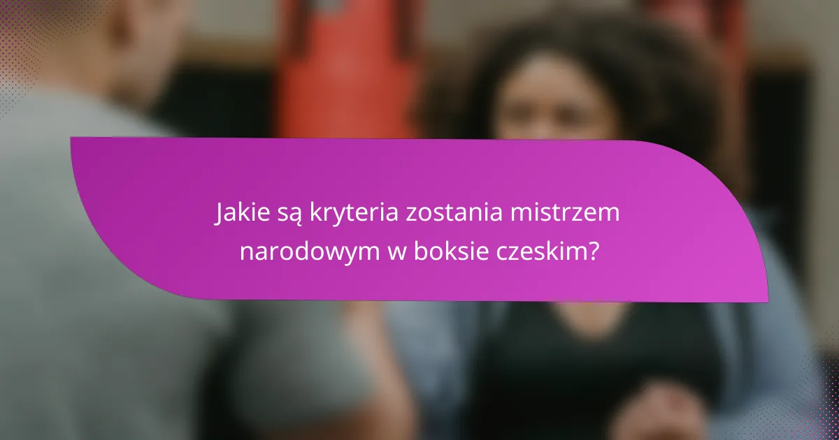 Jakie są kryteria zostania mistrzem narodowym w boksie czeskim?