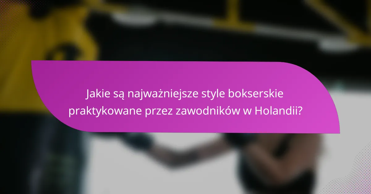 Jakie są najważniejsze style bokserskie praktykowane przez zawodników w Holandii?