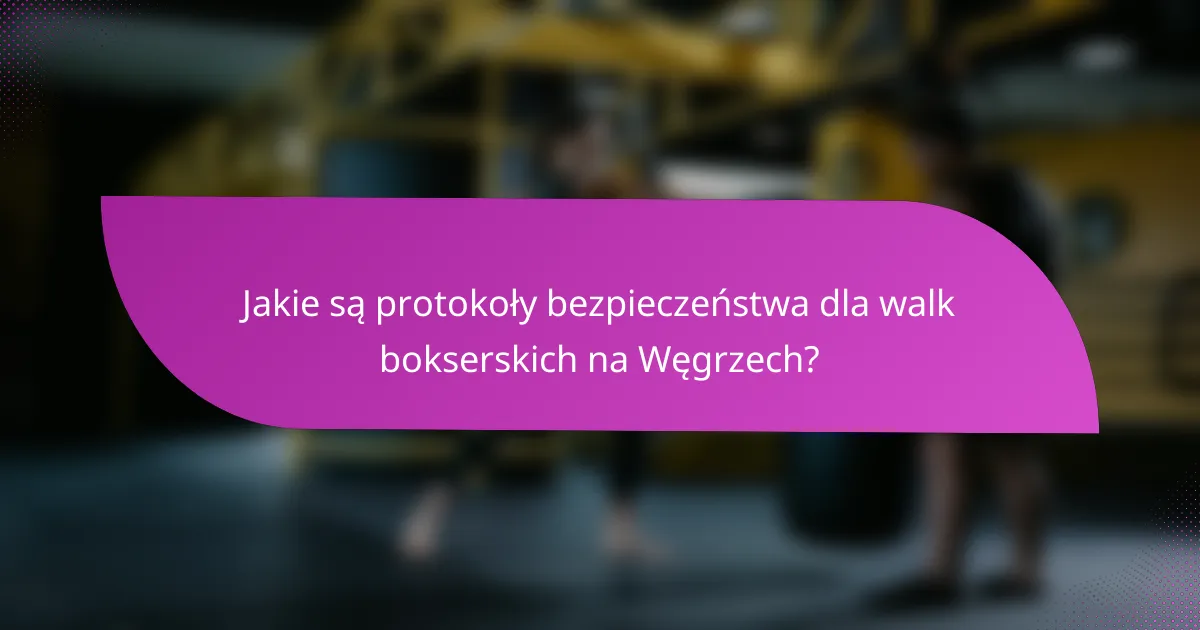Jakie są protokoły bezpieczeństwa dla walk bokserskich na Węgrzech?