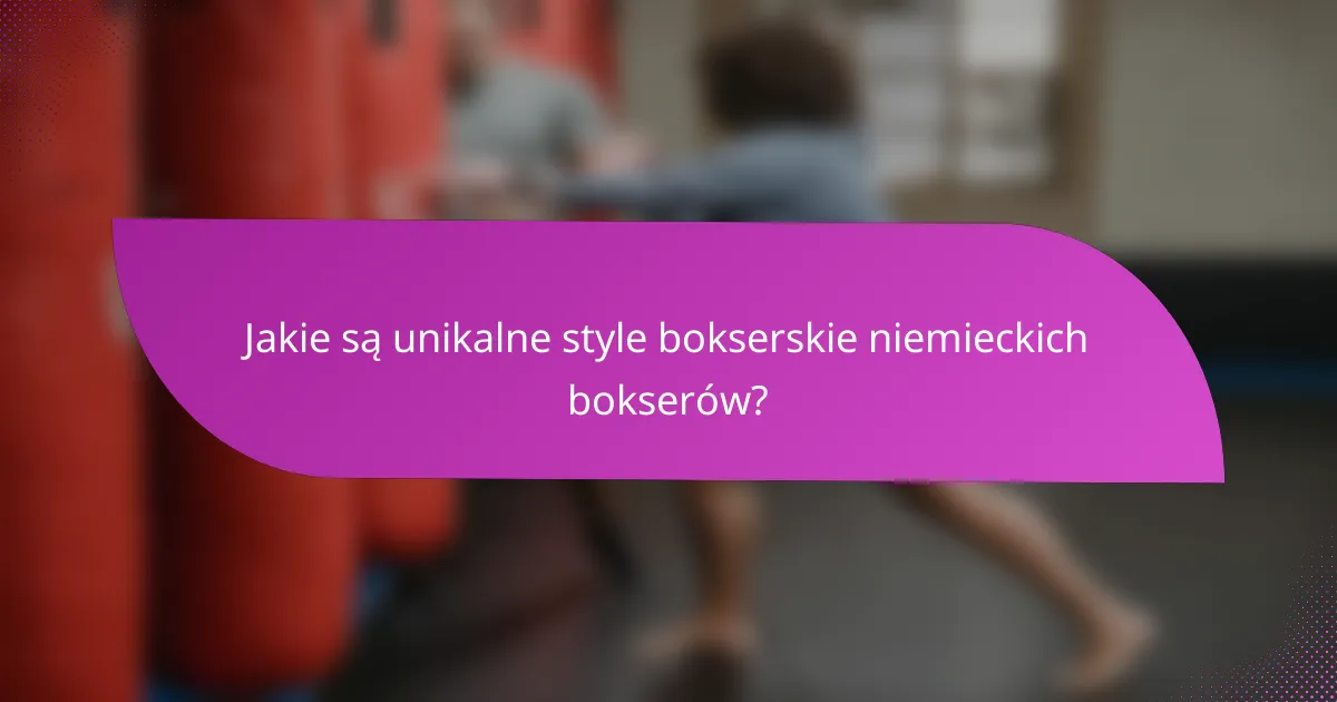 Jakie są unikalne style bokserskie niemieckich bokserów?
