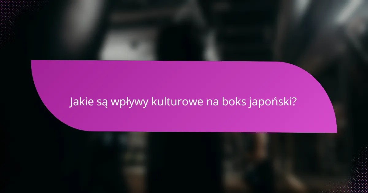 Jakie są wpływy kulturowe na boks japoński?