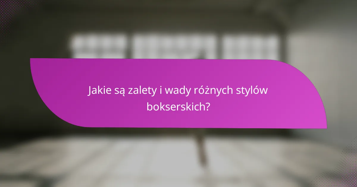 Jakie są zalety i wady różnych stylów bokserskich?