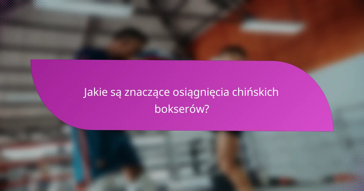 Jakie są znaczące osiągnięcia chińskich bokserów?