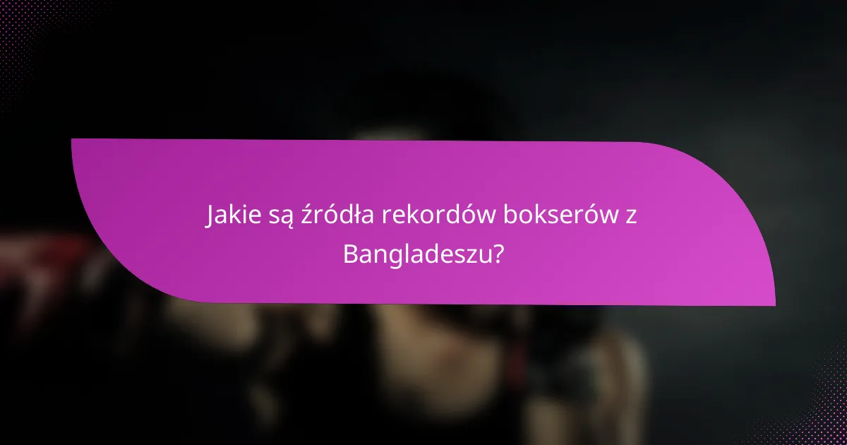 Jakie są źródła rekordów bokserów z Bangladeszu?