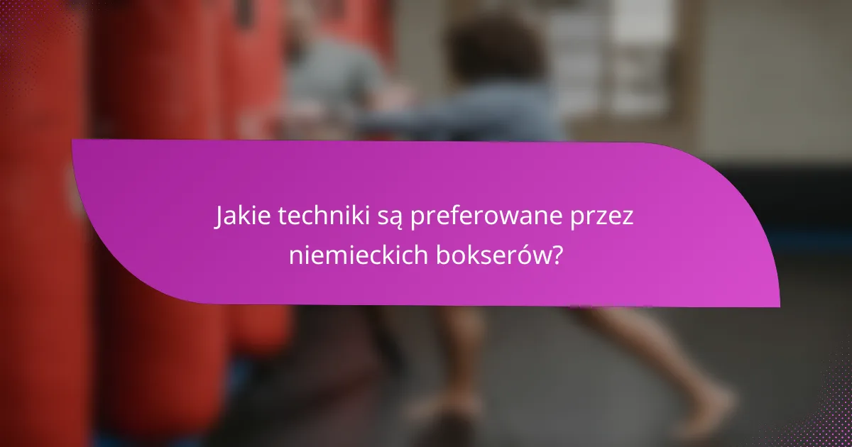 Jakie techniki są preferowane przez niemieckich bokserów?