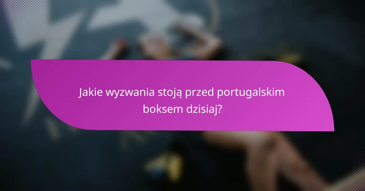Jakie wyzwania stoją przed portugalskim boksem dzisiaj?