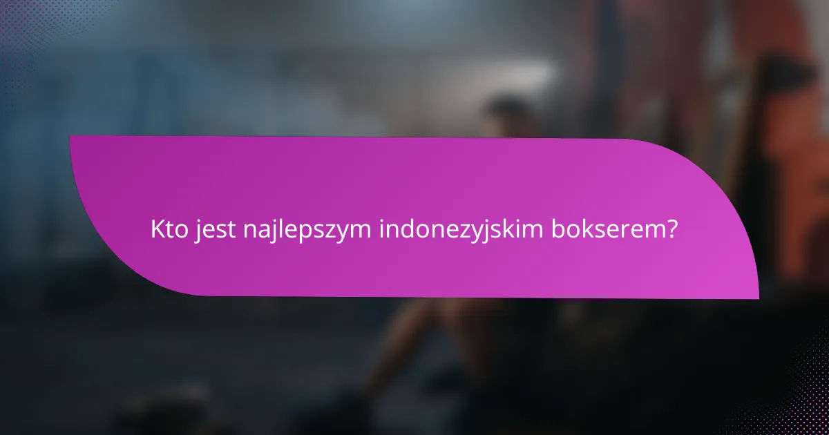 Kto jest najlepszym indonezyjskim bokserem?