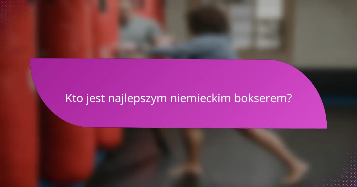 Kto jest najlepszym niemieckim bokserem?