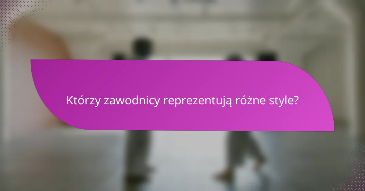 Którzy zawodnicy reprezentują różne style?